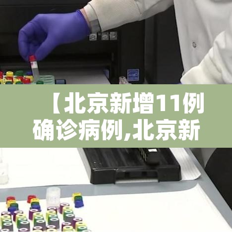【北京新增11例确诊病例,北京新增11例确诊病例详情】 【北京新增11例确诊病例,北京新增11例确诊病例详情】