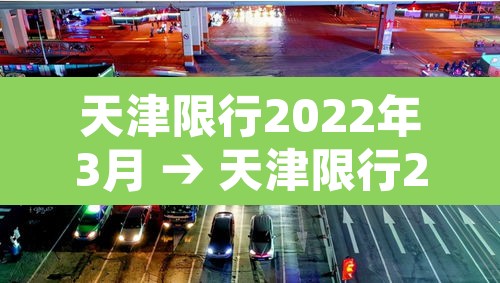 天津限行2022年3月 → 天津限行2021年3月 天津限行2022年3月 → 天津限行2021年3月