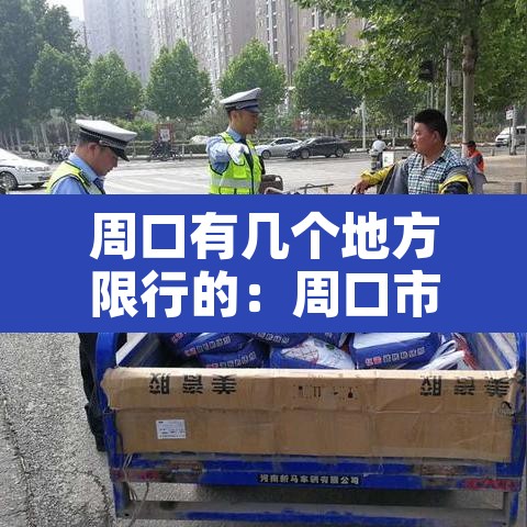 周口有几个地方限行的:周口市限行不限行 周口有几个地方限行的:周口市限行不限行
