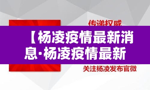 【杨凌疫情最新消息·杨凌疫情最新消息2021】 【杨凌疫情最新消息·杨凌疫情最新消息2021】