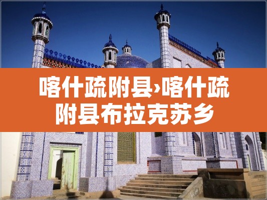 喀什疏附县›喀什疏附县布拉克苏乡