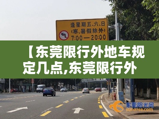 【东莞限行外地车规定几点,东莞限行外地车规定几点到几点】 【东莞限行外地车规定几点,东莞限行外地车规定几点到几点】