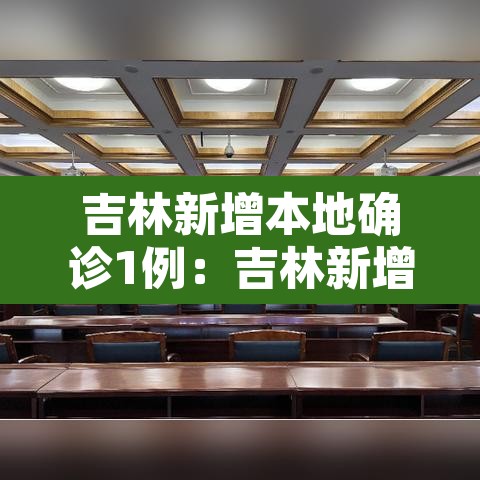 吉林新增本地确诊1例:吉林新增本地确诊1例咋回事 吉林新增本地确诊1例:吉林新增本地确诊1例咋回事
