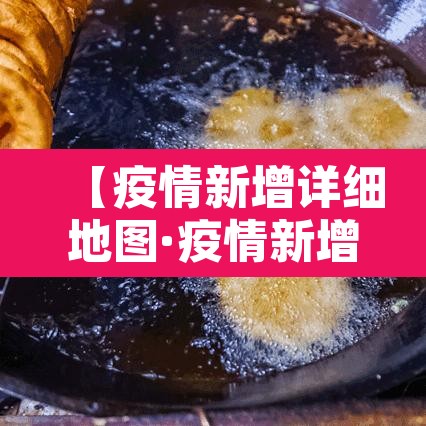 【疫情新增详细地图·疫情新增病例轨迹】 【疫情新增详细地图·疫情新增病例轨迹】