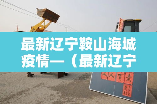 最新辽宁鞍山海城疫情—（最新辽宁鞍山海城疫情消息）