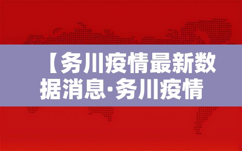 【务川疫情最新数据消息·务川疫情封路情况】 【务川疫情最新数据消息·务川疫情封路情况】