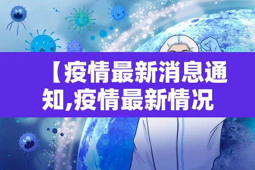 【疫情最新消息通知,疫情最新情况通报】