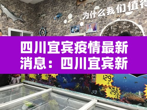 四川宜宾疫情最新消息:四川宜宾新型冠状疫情最新消息 四川宜宾疫情最新消息:四川宜宾新型冠状疫情最新消息