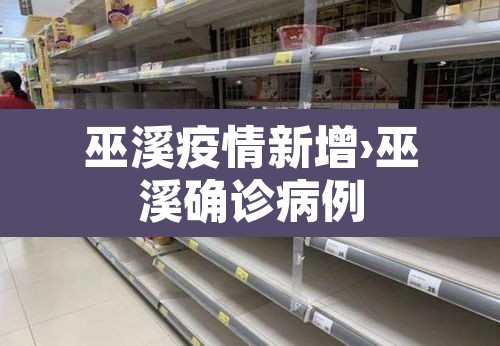 巫溪疫情新增›巫溪确诊病例 巫溪疫情新增›巫溪确诊病例