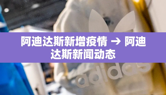 阿迪达斯新增疫情 → 阿迪达斯新闻动态 阿迪达斯新增疫情 → 阿迪达斯新闻动态
