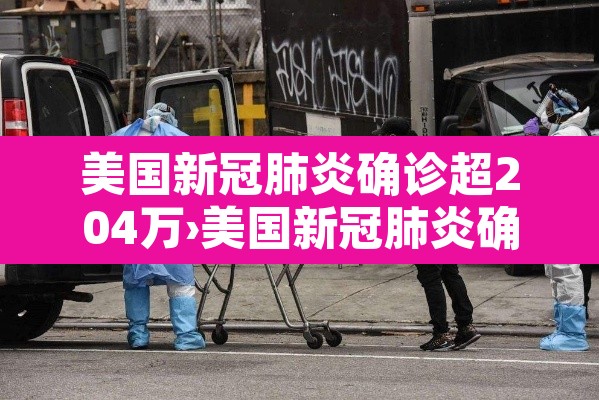 美国新冠肺炎确诊超204万›美国新冠肺炎确诊超2600例