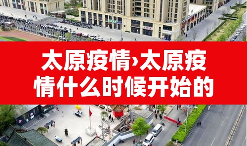 太原疫情›太原疫情什么时候开始的