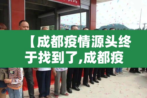 【成都疫情源头终于找到了,成都疫情追溯源头】 【成都疫情源头终于找到了,成都疫情追溯源头】