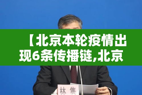 【北京本轮疫情出现6条传播链,北京疫情 传播链】 【北京本轮疫情出现6条传播链,北京疫情 传播链】