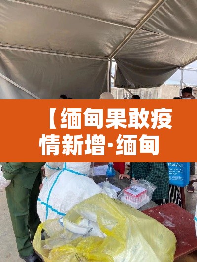 【缅甸果敢疫情新增·缅甸果敢疫情报告】 【缅甸果敢疫情新增·缅甸果敢疫情报告】
