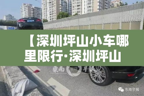 【深圳坪山小车哪里限行·深圳坪山区限行小车吗】 【深圳坪山小车哪里限行·深圳坪山区限行小车吗】