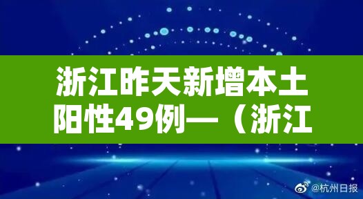 浙江昨天新增本土阳性49例—（浙江昨日新增32例本土确诊）