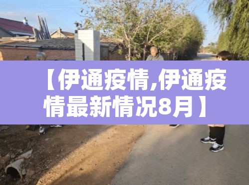 【伊通疫情,伊通疫情最新情况8月】 【伊通疫情,伊通疫情最新情况8月】