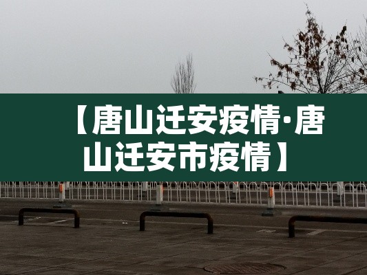 【唐山迁安疫情·唐山迁安市疫情】 【唐山迁安疫情·唐山迁安市疫情】