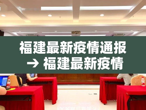 福建最新疫情通报 → 福建最新疫情通报情况