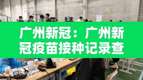 广州新冠:广州新冠疫苗接种记录查询 广州新冠:广州新冠疫苗接种记录查询