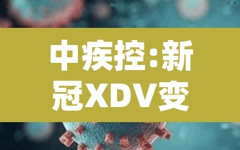 中疾控:新冠XDV变异株占比上升:新冠变异p1 中疾控:新冠XDV变异株占比上升:新冠变异p1