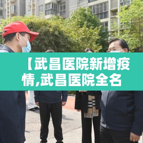 【武昌医院新增疫情,武昌医院全名】 【武昌医院新增疫情,武昌医院全名】