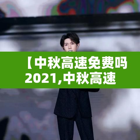【中秋高速免费吗2021,中秋高速免费吗2019】 【中秋高速免费吗2021,中秋高速免费吗2019】