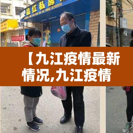 【九江疫情最新情况,九江疫情最新消息分布图】 【九江疫情最新情况,九江疫情最新消息分布图】
