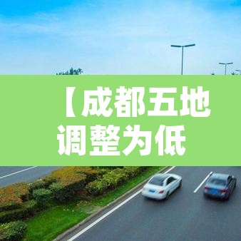 【成都五地调整为低风险地区·成都低风险还是中风险】 【成都五地调整为低风险地区·成都低风险还是中风险】
