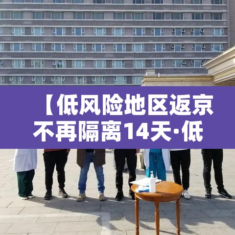 【低风险地区返京不再隔离14天·低风险区人员返京】 【低风险地区返京不再隔离14天·低风险区人员返京】