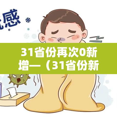 31省份再次0新增—(31省份新增确诊多少例) 31省份再次0新增—(31省份新增确诊多少例)