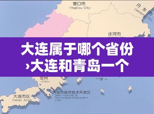 大连属于哪个省份›大连和青岛一个档次吗