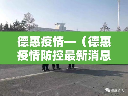 德惠疫情—(德惠疫情防控最新消息) 德惠疫情—(德惠疫情防控最新消息)