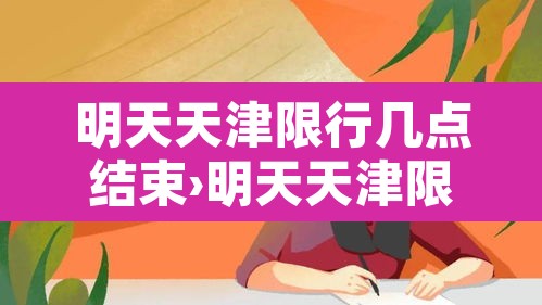 明天天津限行几点结束›明天天津限行多少 明天天津限行几点结束›明天天津限行多少