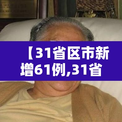 【31省区市新增61例,31省区市新增61例本土确诊】