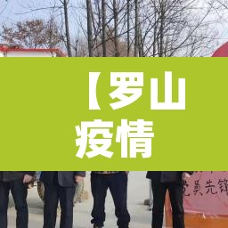 【罗山疫情无新增·罗山疫情无新增了吗】 【罗山疫情无新增·罗山疫情无新增了吗】
