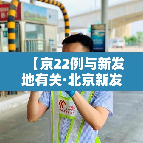 【京22例与新发地有关·北京新发地确诊病例活动轨迹】 【京22例与新发地有关·北京新发地确诊病例活动轨迹】