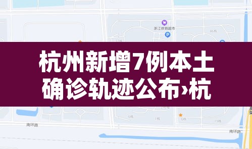 杭州新增7例本土确诊轨迹公布›杭州新增本土确诊病例2例
