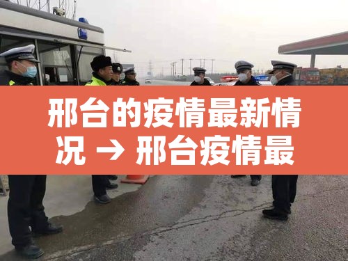 邢台的疫情最新情况 → 邢台疫情最新动态