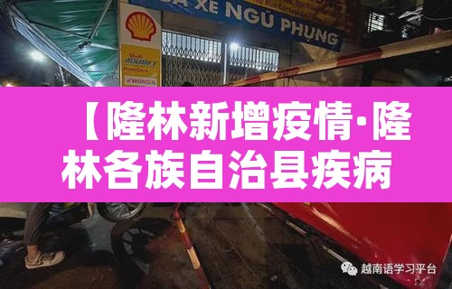 【隆林新增疫情·隆林各族自治县疾病预防控制中心】 【隆林新增疫情·隆林各族自治县疾病预防控制中心】