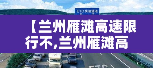 【兰州雁滩高速限行不,兰州雁滩高峰限行路段】