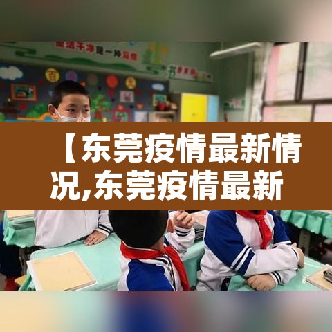 【东莞疫情最新情况,东莞疫情最新消息数据】 【东莞疫情最新情况,东莞疫情最新消息数据】
