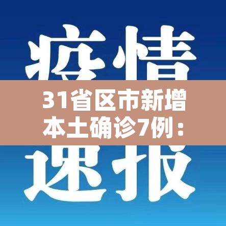 31省区市新增本土确诊7例：31省区市新增7例本土病例