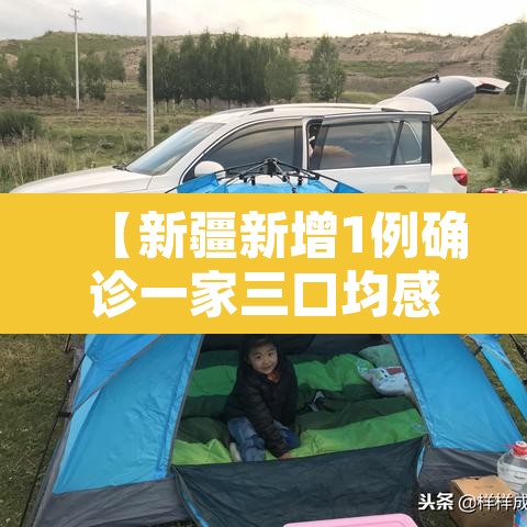 【新疆新增1例确诊一家三口均感染,新疆3例感染者系一家三口】 【新疆新增1例确诊一家三口均感染,新疆3例感染者系一家三口】