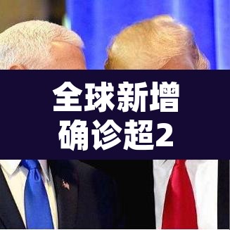 全球新增确诊超23万例:全球新增确诊超23万例是哪一年 全球新增确诊超23万例:全球新增确诊超23万例是哪一年
