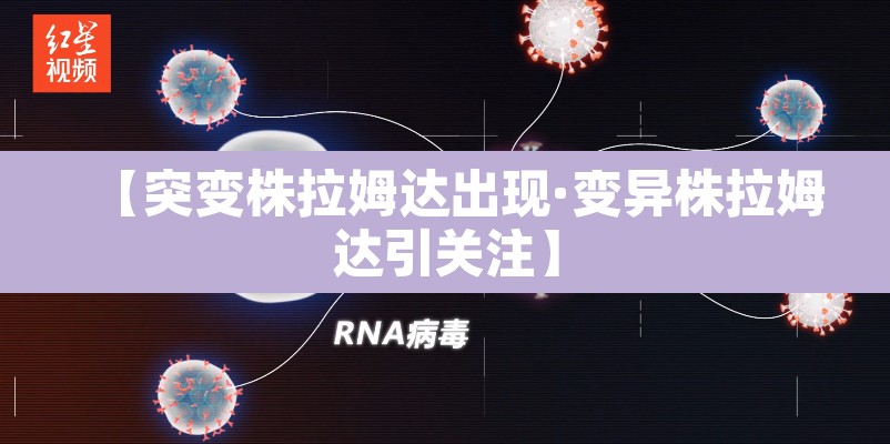 【突变株拉姆达出现·变异株拉姆达引关注】 【突变株拉姆达出现·变异株拉姆达引关注】
