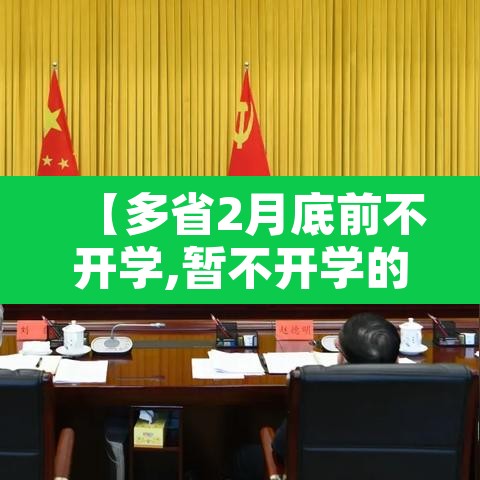 【多省2月底前不开学,暂不开学的省份】 【多省2月底前不开学,暂不开学的省份】