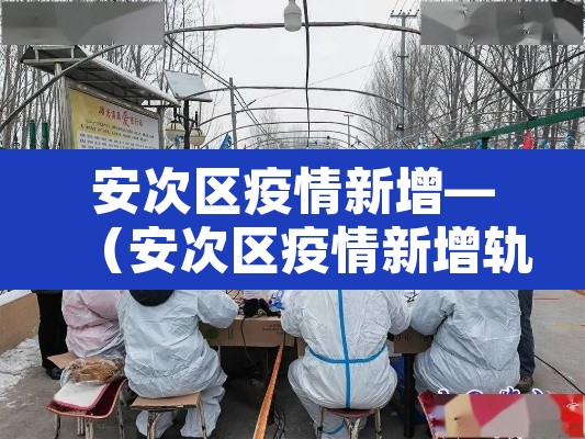 安次区疫情新增—(安次区疫情新增轨迹) 安次区疫情新增—(安次区疫情新增轨迹)
