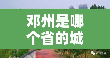 邓州是哪个省的城市：邓州是哪个省的城市房价最低